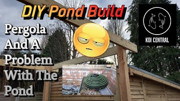 Koi Pond Build Ep21 Pergola And A Problem In The Pond