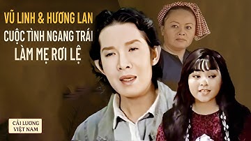 Vũ Linh & Hương Lan: Cuộc Tình Ngang Trái Làm Mẹ Rơi Lệ – Cải Lương Xã Hội Xưa