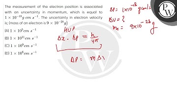 The measurement of the electron position is associated with an uncertainty in momentum, which is....