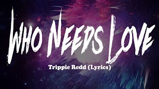 Trippie Redd - Who Needs Love Lyrics