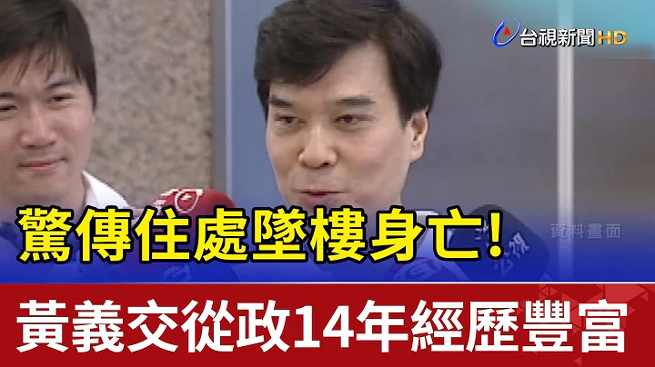 住處墜樓身亡！ 黃義交從政14年經歷豐富 - 天天要聞