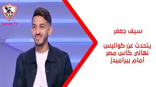 سيف جعفر يتحدث عن كواليس نهائي كأس مصر أمام بيراميدز - زملكاوي