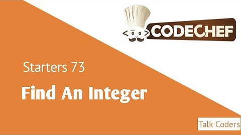 Find an Integer - Codechef Starters 73 | Talk Coders