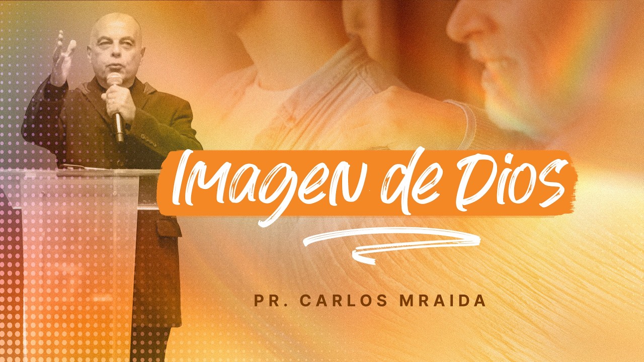 Imagen de Dios - Pr. Carlos Mraida - Iglesia del Centro