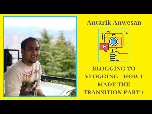 Antarik Anwesan Blogger to Vlogger - Why I Made The Transition Part 1 class=