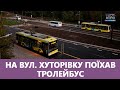 На вул. Хуторівку поїхав 🚎 тролейбус. Тестуємо в прямому ефірі