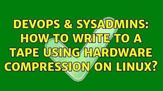 DevOps & SysAdmins: How to write to a tape using hardware compression on Linux? (3 Solutions!!)