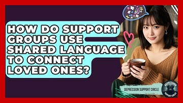 How Do Support Groups Use Shared Language To Connect Loved Ones? - Depression Support Circle