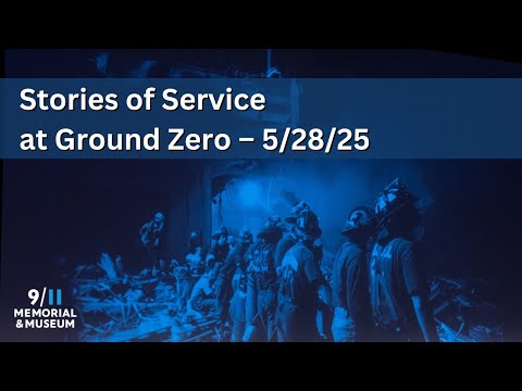 Stories of Service at Ground Zero – 5/28/25
