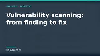 Details Vulnerability scanning: from finding to fix | Uplivra How-To News
