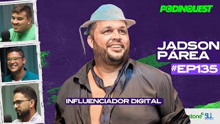 PODINQUEST #135  - JADSON PÁREA [INLFUENCIADOR DIGITAL]