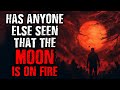 &quot;Has anyone else seen that The Moon is on fire?&quot; Scary Stories from the internet | Creepypasta