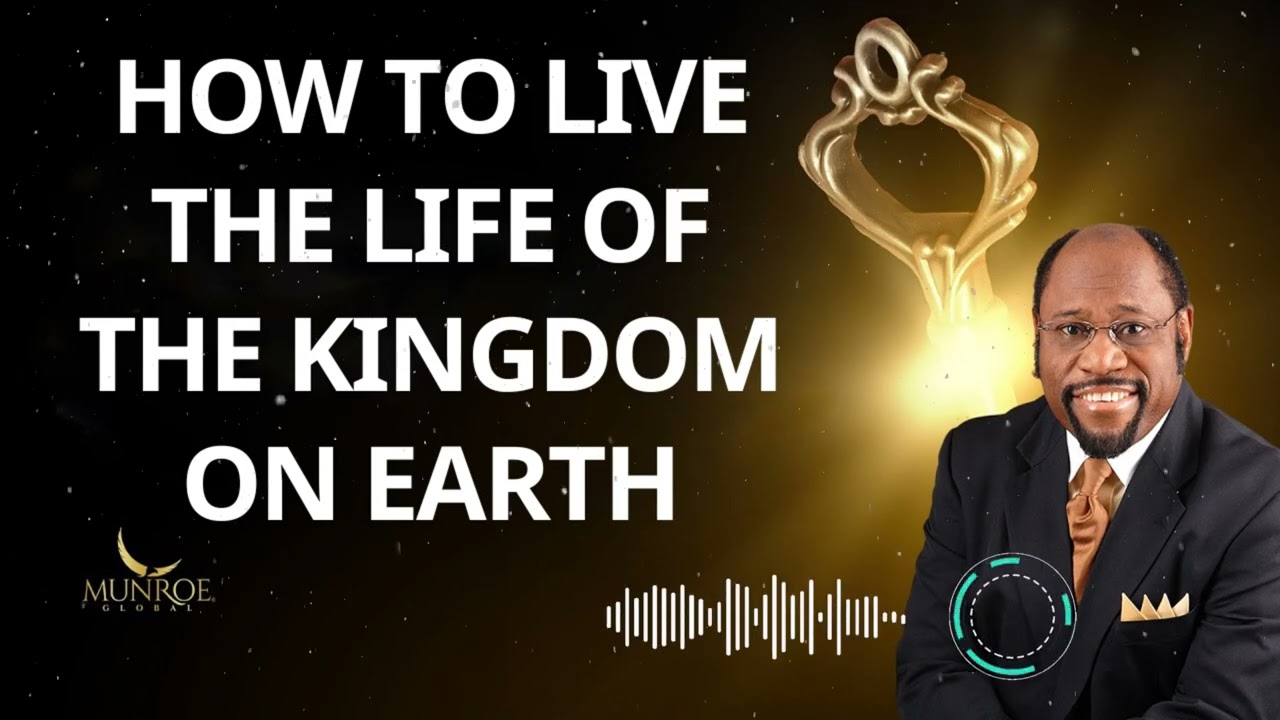 How To Live The Life Of The Kingdom On Earth – Dr. Myles Munroe Message