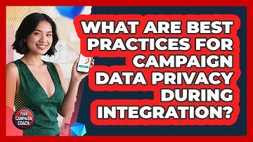 What Are Best Practices For Campaign Data Privacy During Integration? - Your Campaign Coach