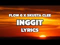 INGGIT FLOW G X SKUSTA CLEE LYRICS VIDEO