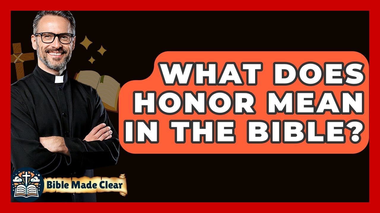 What Does Honor Mean In The Bible? - BibleMadeClear.com
