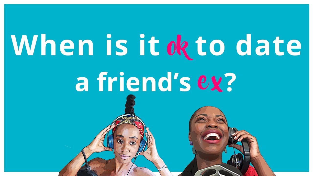 When is it Okay to Date a Friends Ex?!