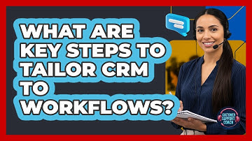 What Are Key Steps To Tailor CRM To Workflows?