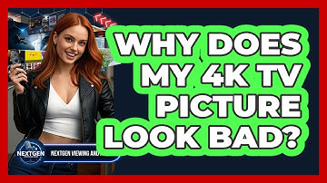 Why Does My 4K TV Picture Look Bad? - NextGen Viewing and Audio