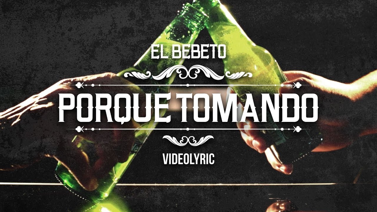 El Bebeto - Porque Tomando [Video Lyric]