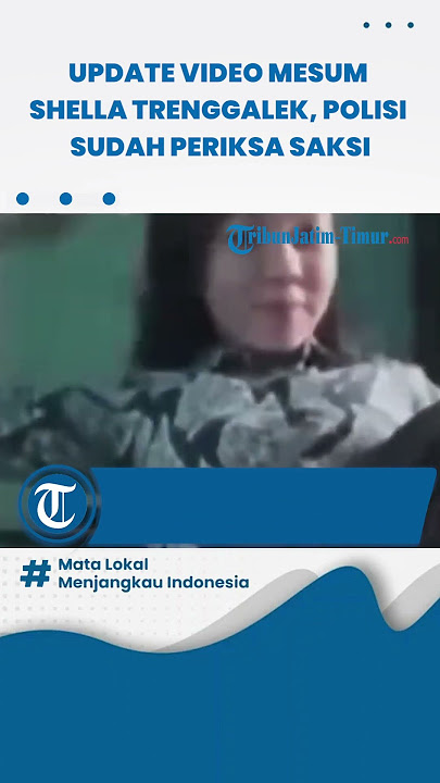 Update Video Mesum Shella Trenggalek, Polisi Sudah Periksa Saksi