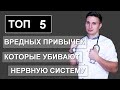 ТОП 5 привычек, которые убивают твою нервную систему