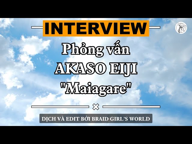 【VIETSUB/ENGSUB】Phỏng vấn (Interview) AKASO EIJI: “Maiagare” | Braid Girl's World class=