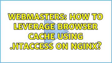 Webmasters: How to leverage browser cache using .htaccess on nginx?
