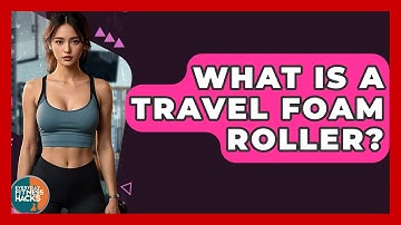 What Is A Travel Foam Roller? - Everyday Fitness Hacks