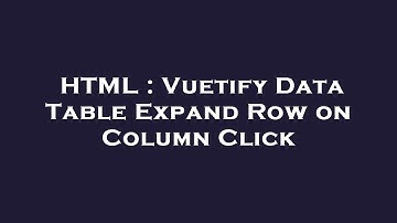 HTML : Vuetify Data Table Expand Row on Column Click