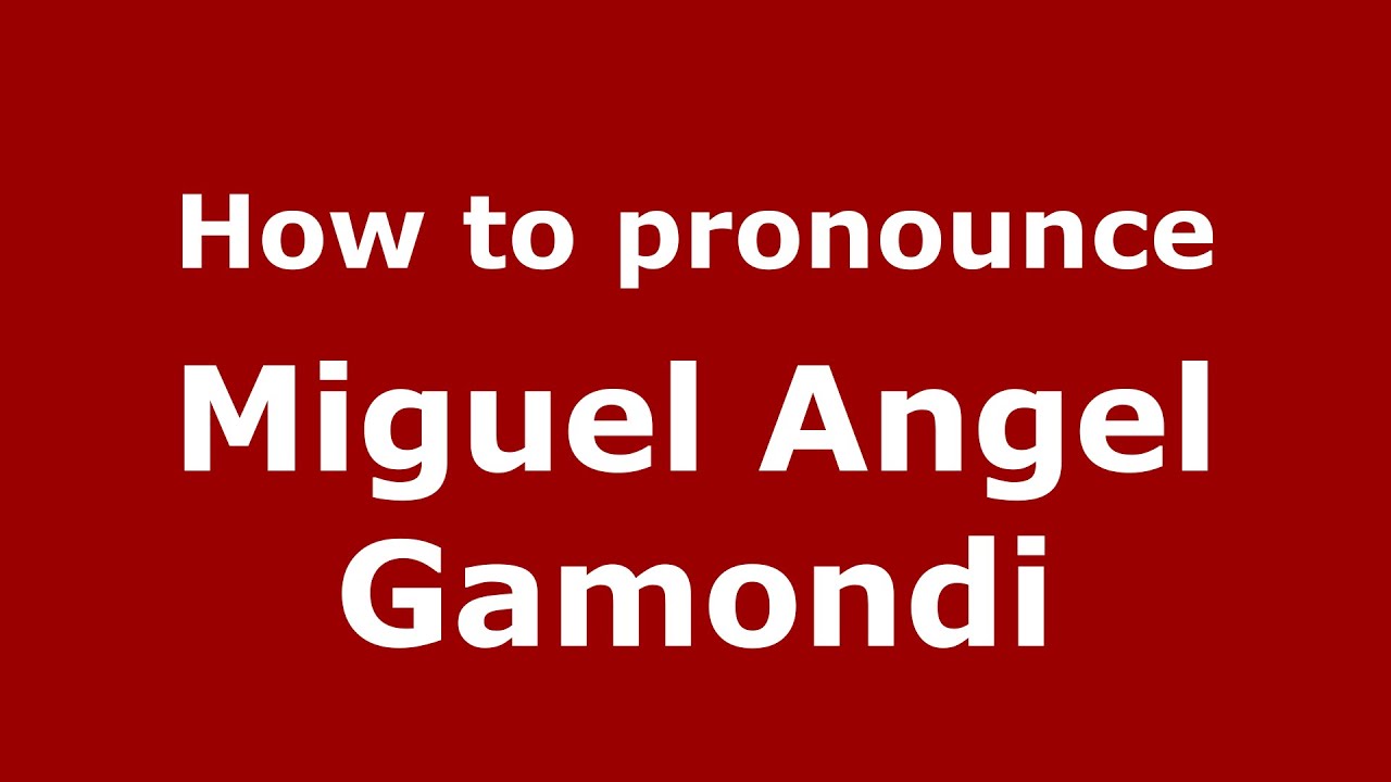 How To Pronounce Miguel Angel Gamondi Spanish Argentina 