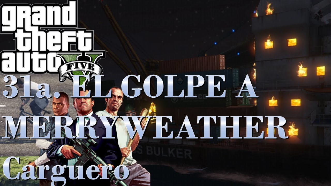 GTA 5 - Part 31a – El golpe a Merryweather / Carguero (Grand Theft Auto