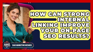 How Can Strong Internal Linking Improve Your On-Page SEO Results? - Saas Marketing Wizards