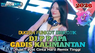 DJ DUGEM FUNKOT DISKOTIK ‼️ DJ P P APA GADIS KALIMANTAN X AYAT AYAT CINTA