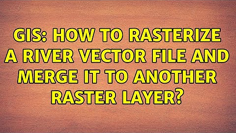 GIS: How to rasterize a river vector file and merge it to another raster layer? (2 Solutions!!)