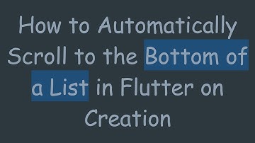 How to Automatically Scroll to the Bottom of a List in Flutter on Creation