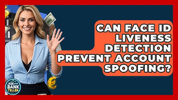 Can Face ID Liveness Detection Prevent Account Spoofing? - Ask Your Bank Teller