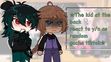 °•♡The kid at the back react to y/n as random gacha tiktoks .。o○