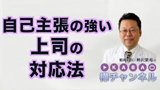 自己主張の強い上司の対応法【精神科医・樺沢紫苑】