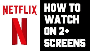 Netflix How To Watch on 2 Screens - How To Watch on Multiple Devices Instructions, Guide