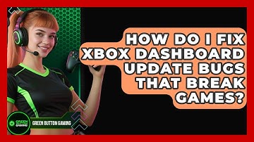 How Do I Fix Xbox Dashboard Update Bugs That Break Games? - Green Button Gaming