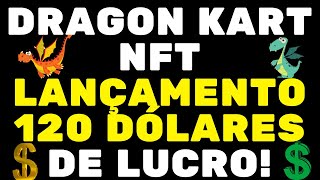 DRAGON KART NFT LANÇAMENTO 120 DÓLARES DE LUCRO