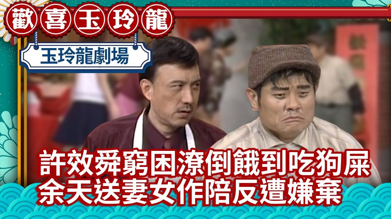 許效舜窮困潦倒餓到吃狗屎 余天送妻女作陪反遭嫌棄【歡喜玉玲龍 精華版】EP1 許效舜 澎恰恰 余天 @ctvent_classic