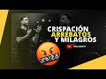 Crispación, arrebatos y milagros - Itiel Arroyo