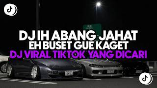 DJ EH BUSET GUE KAGET JANTUNG GUE HAMPIR KONSLET - DJ IH ABANG JAHAT REMIX VIRAL TIKTOK TERBARU 2026