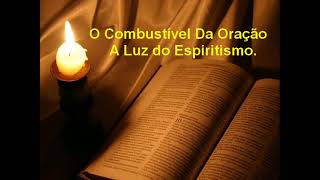 O Combustível Da Oração - A Luz do Espiritismo.