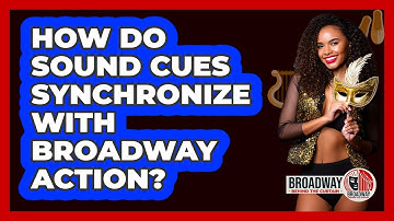 How do sound cues synchronize with Broadway action?