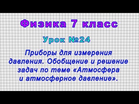 Физика 7 класс (Урок№24 - Приборы для давления. Обобщение и решение - «Атмосфера и атм. давление».)