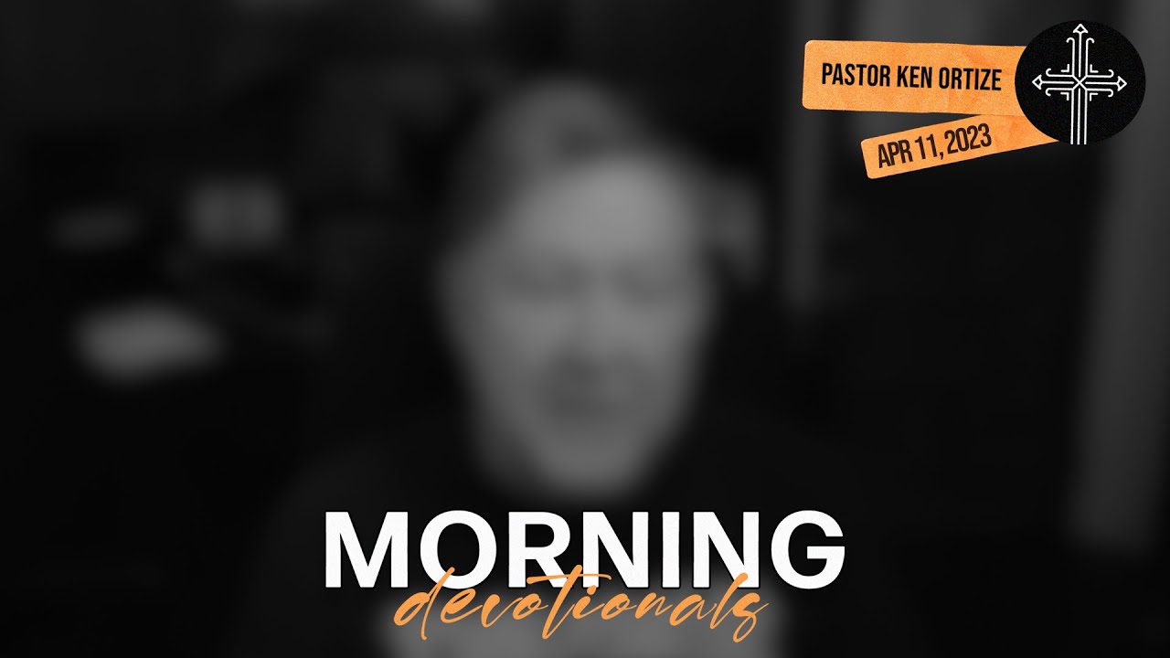 April 11, 2023 - Morning Devotional from Pastor Ken Ortize - “Seared ...
