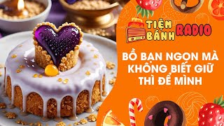 Tâm sự số 759 🌈 Bồ bạn ngon mà ko biết giữ thì để mình 🌈 Tiệm Bánh Radio